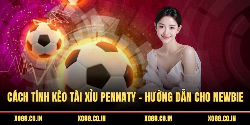 Cách tính kèo tài xỉu pennaty